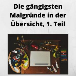 Die gängigsten Malgründe in der Übersicht, 1. Teil