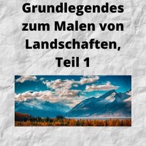 Grundlegendes zum Malen von Landschaften, Teil 1