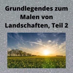 Grundlegendes zum Malen von Landschaften, Teil 2