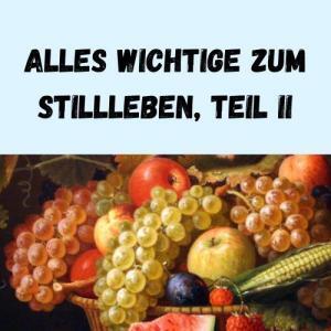 Alles Wichtige zum Stillleben, Teil II